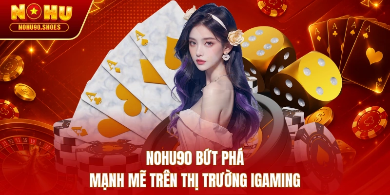 NOHU90 bứt phá mạnh mẽ trên thị trường iGaming