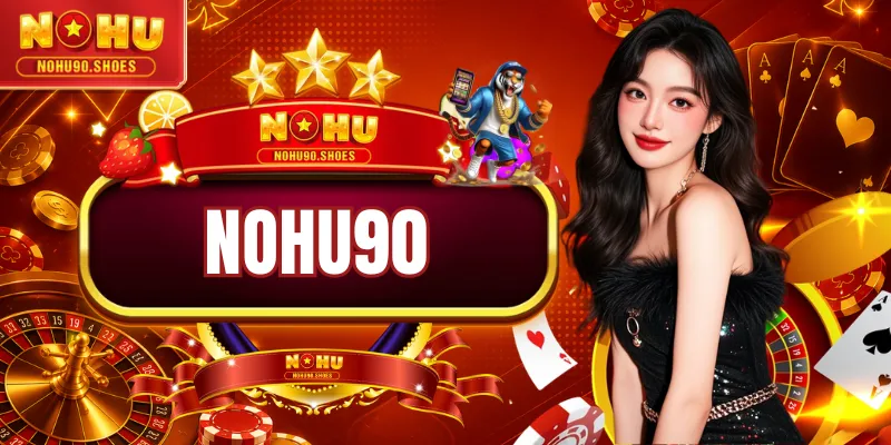 NOHU90. Com Trang Chủ Chính Thức - Tải App 45MB Nhận 88K